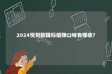 2024悦刻新国标烟弹口味有哪些？ 